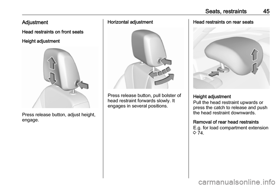OPEL INSIGNIA BREAK 2018 Manual user Seats, restraints45AdjustmentHead restraints on front seats
Height adjustment
Press release button, adjust height,
engage.
Horizontal adjustment
Press release button, pull bolster of
head restraint fo OPEL INSIGNIA BREAK 2018 Manual user Seats, restraints45AdjustmentHead restraints on front seats
Height adjustment
Press release button, adjust height,
engage.
Horizontal adjustment
Press release button, pull bolster of
head restraint fo