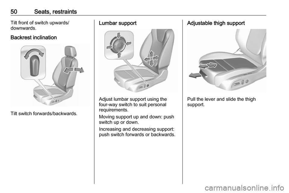 OPEL INSIGNIA BREAK 2018 Manual user 50Seats, restraintsTilt front of switch upwards/
downwards.
Backrest inclination
Tilt switch forwards/backwards.
Lumbar support
Adjust lumbar support using the
four-way switch to suit personal
require OPEL INSIGNIA BREAK 2018 Manual user 50Seats, restraintsTilt front of switch upwards/
downwards.
Backrest inclination
Tilt switch forwards/backwards.
Lumbar support
Adjust lumbar support using the
four-way switch to suit personal
require