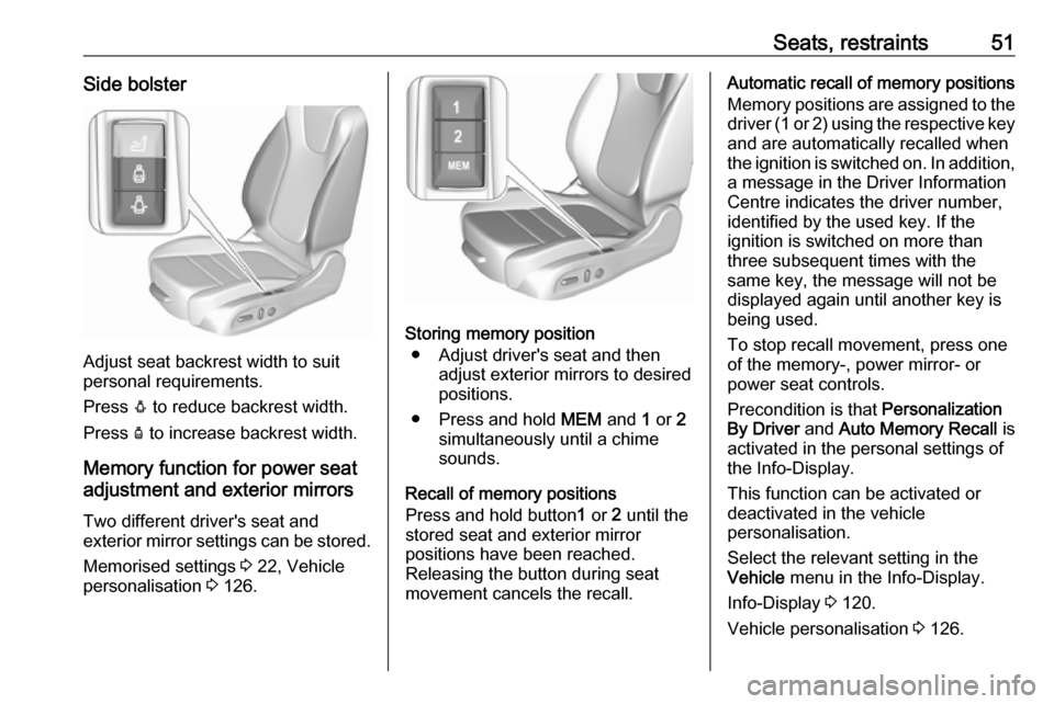 OPEL INSIGNIA BREAK 2018  Owners Manual Seats, restraints51Side bolster
Adjust seat backrest width to suit
personal requirements.
Press  e to reduce backrest width.
Press  d to increase backrest width.
Memory function for power seat adjustm