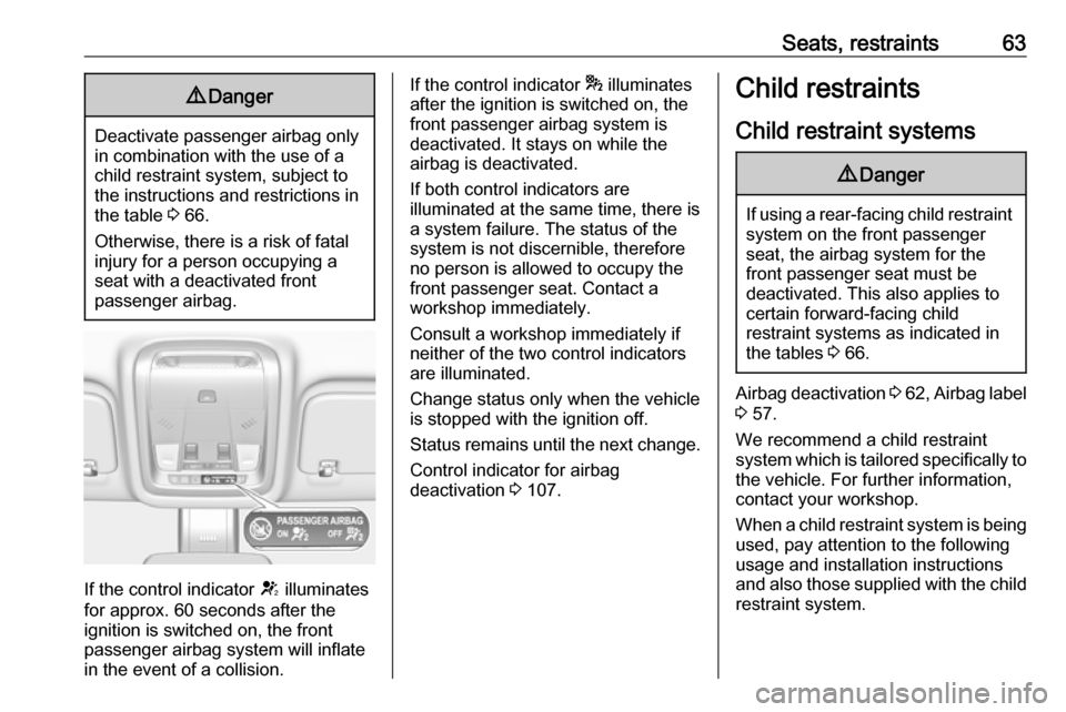 OPEL INSIGNIA BREAK 2018  Manual user Seats, restraints639Danger
Deactivate passenger airbag only
in combination with the use of a
child restraint system, subject to
the instructions and restrictions in
the table  3 66.
Otherwise, there i
