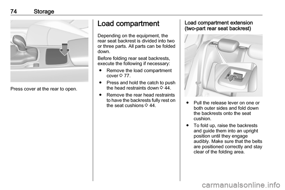 OPEL INSIGNIA BREAK 2018 Manual user 74Storage
Press cover at the rear to open.
Load compartment
Depending on the equipment, the
rear seat backrest is divided into two or three parts. All parts can be folded
down.
Before folding rear sea OPEL INSIGNIA BREAK 2018 Manual user 74Storage
Press cover at the rear to open.
Load compartment
Depending on the equipment, the
rear seat backrest is divided into two or three parts. All parts can be folded
down.
Before folding rear sea