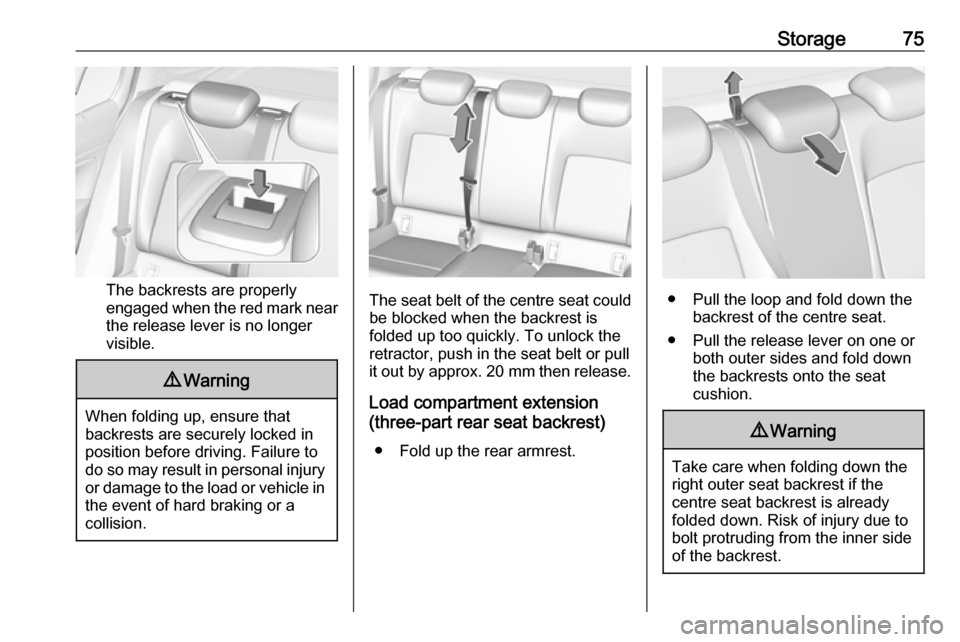 OPEL INSIGNIA BREAK 2018 Manual user Storage75
The backrests are properly
engaged when the red mark near the release lever is no longer
visible.
9 Warning
When folding up, ensure that
backrests are securely locked in
position before driv OPEL INSIGNIA BREAK 2018 Manual user Storage75
The backrests are properly
engaged when the red mark near the release lever is no longer
visible.
9 Warning
When folding up, ensure that
backrests are securely locked in
position before driv