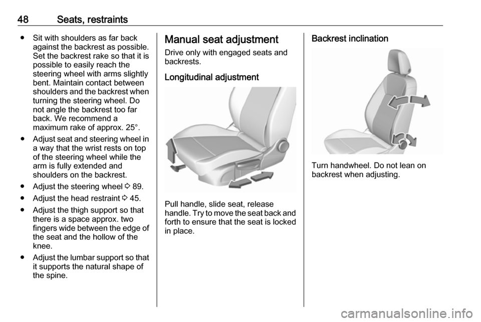 OPEL INSIGNIA BREAK 2018.5 Service Manual 48Seats, restraints● Sit with shoulders as far backagainst the backrest as possible.
Set the backrest rake so that it is possible to easily reach the
steering wheel with arms slightly
bent. Maintain