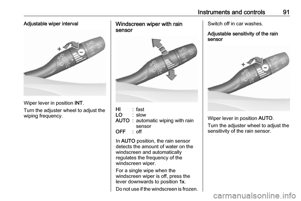 OPEL INSIGNIA BREAK 2018.5  Owners Manual Instruments and controls91Adjustable wiper interval
Wiper lever in position INT.
Turn the adjuster wheel to adjust the
wiping frequency.
Windscreen wiper with rain
sensorHI:fastLO:slowAUTO:automatic w