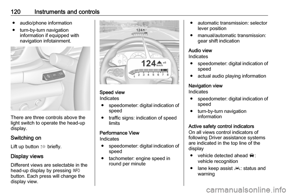 OPEL INSIGNIA BREAK 2019 Manual user 120Instruments and controls● audio/phone information
● turn-by-turn navigation information if equipped with
navigation infotainment.
There are three controls above the
light switch to operate the OPEL INSIGNIA BREAK 2019 Manual user 120Instruments and controls● audio/phone information
● turn-by-turn navigation information if equipped with
navigation infotainment.
There are three controls above the
light switch to operate the