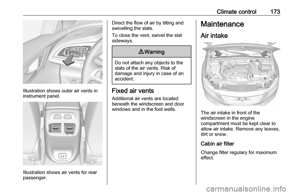 OPEL INSIGNIA BREAK 2019  Owners Manual Climate control173
Illustration shows outer air vents in
instrument panel.
Illustration shows air vents for rear
passenger.
Direct the flow of air by tilting and
swivelling the slats.
To close the ven