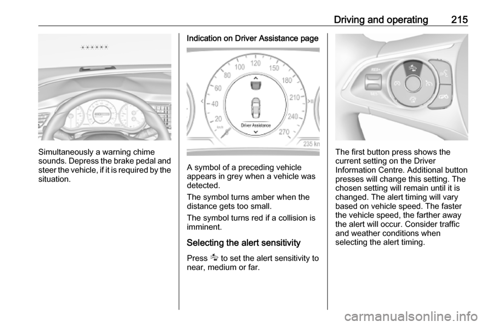 OPEL INSIGNIA BREAK 2019 Manual user Driving and operating215
Simultaneously a warning chime
sounds. Depress the brake pedal and
steer the vehicle, if it is required by the
situation.
Indication on Driver Assistance page
A symbol of a pr OPEL INSIGNIA BREAK 2019 Manual user Driving and operating215
Simultaneously a warning chime
sounds. Depress the brake pedal and
steer the vehicle, if it is required by the
situation.
Indication on Driver Assistance page
A symbol of a pr