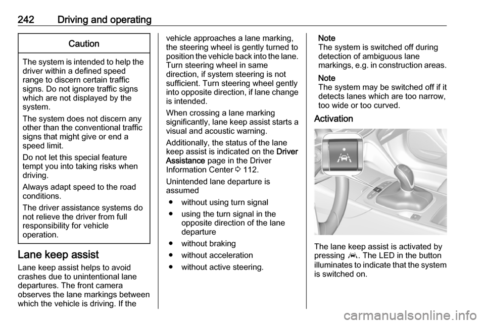 OPEL INSIGNIA BREAK 2019 Manual user 242Driving and operatingCaution
The system is intended to help thedriver within a defined speed
range to discern certain traffic
signs. Do not ignore traffic signs
which are not displayed by the
syste OPEL INSIGNIA BREAK 2019 Manual user 242Driving and operatingCaution
The system is intended to help thedriver within a defined speed
range to discern certain traffic
signs. Do not ignore traffic signs
which are not displayed by the
syste