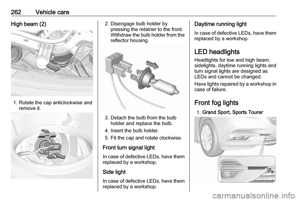 OPEL INSIGNIA BREAK 2019  Owners Manual 262Vehicle careHigh beam (2)
1. Rotate the cap anticlockwise andremove it.
2. Disengage bulb holder bypressing the retainer to the front.
Withdraw the bulb holder from the
reflector housing.
3. Detach