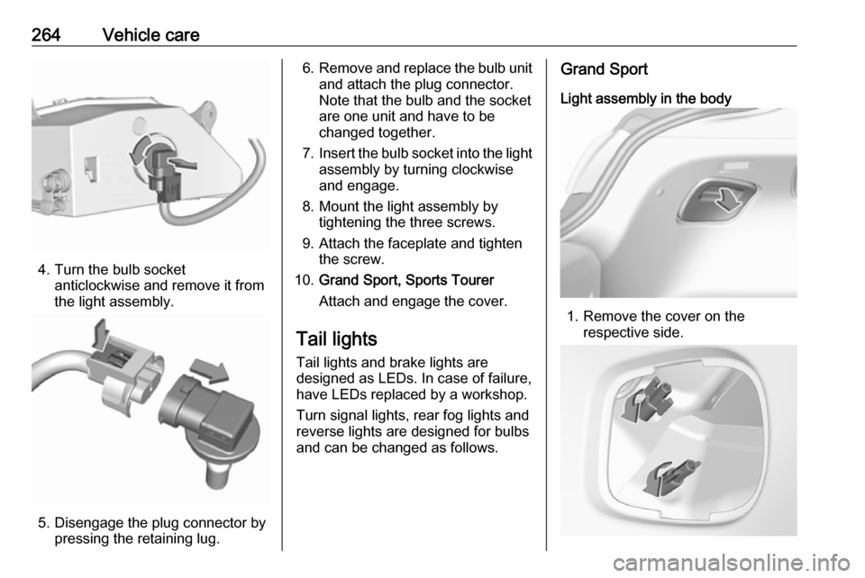 OPEL INSIGNIA BREAK 2019  Owners Manual 264Vehicle care
4. Turn the bulb socketanticlockwise and remove it from
the light assembly.
5. Disengage the plug connector by pressing the retaining lug.
6.Remove and replace the bulb unit
and attach