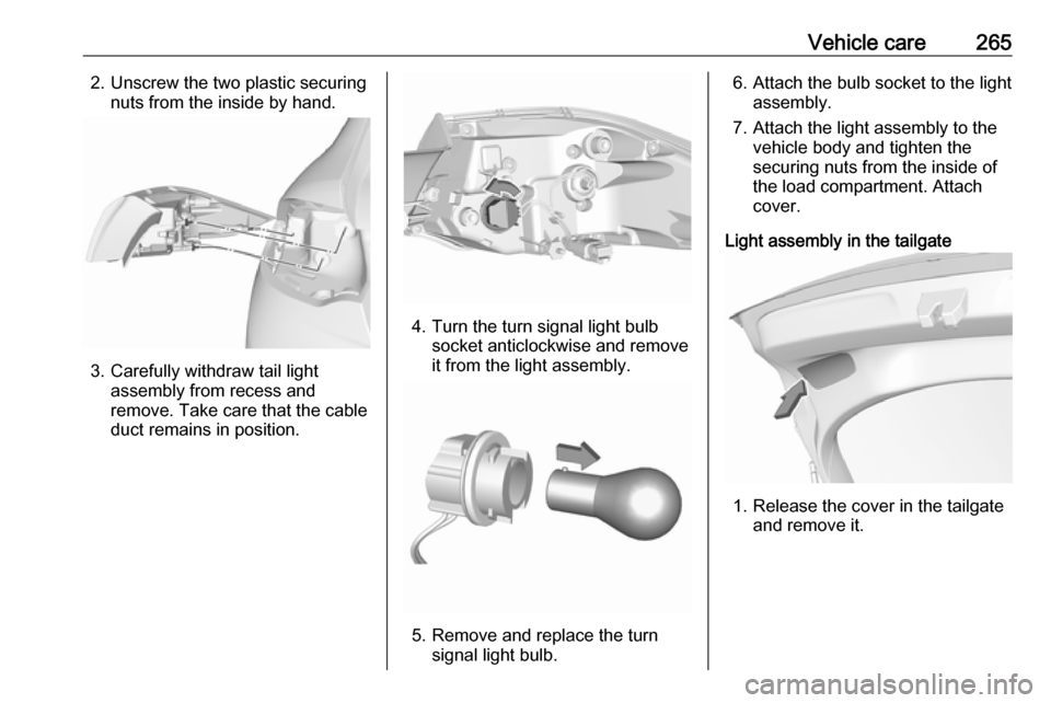 OPEL INSIGNIA BREAK 2019  Owners Manual Vehicle care2652. Unscrew the two plastic securingnuts from the inside by hand.
3. Carefully withdraw tail light assembly from recess and
remove. Take care that the cable
duct remains in position.
4. 