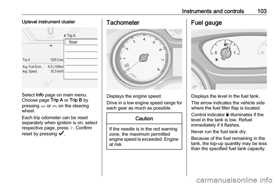 OPEL INSIGNIA BREAK 2019 Manual user Instruments and controls103Uplevel instrument cluster
Select Info page on main menu.
Choose page Trip A or Trip B by
pressing P or N on the steering
wheel.
Each trip odometer can be reset separate OPEL INSIGNIA BREAK 2019 Manual user Instruments and controls103Uplevel instrument cluster
Select Info page on main menu.
Choose page Trip A or Trip B by
pressing P or N on the steering
wheel.
Each trip odometer can be reset separate