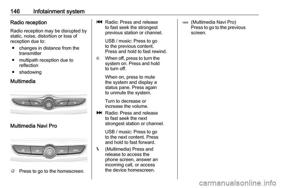 OPEL INSIGNIA BREAK 2019 Manual user 146Infotainment systemRadio receptionRadio reception may be disrupted bystatic, noise, distortion or loss of
reception due to:
● changes in distance from the transmitter
● multipath reception due OPEL INSIGNIA BREAK 2019 Manual user 146Infotainment systemRadio receptionRadio reception may be disrupted bystatic, noise, distortion or loss of
reception due to:
● changes in distance from the transmitter
● multipath reception due