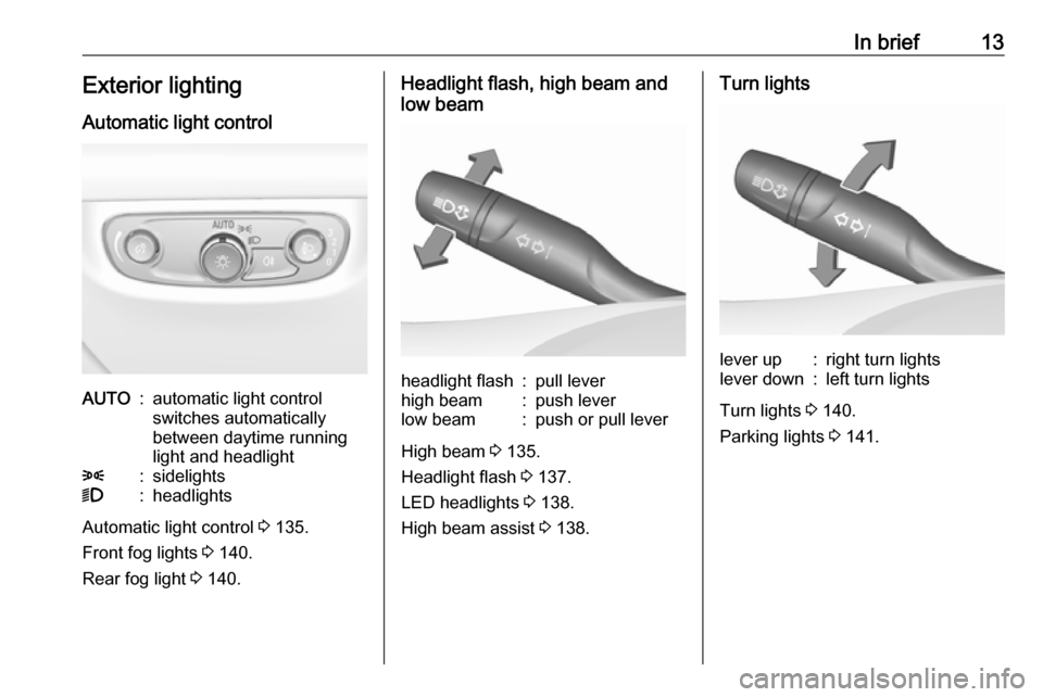 OPEL INSIGNIA BREAK 2019.5  Owners Manual In brief13Exterior lightingAutomatic light controlAUTO:automatic light control
switches automatically
between daytime running
light and headlight8:sidelights9:headlights
Automatic light control  3 135