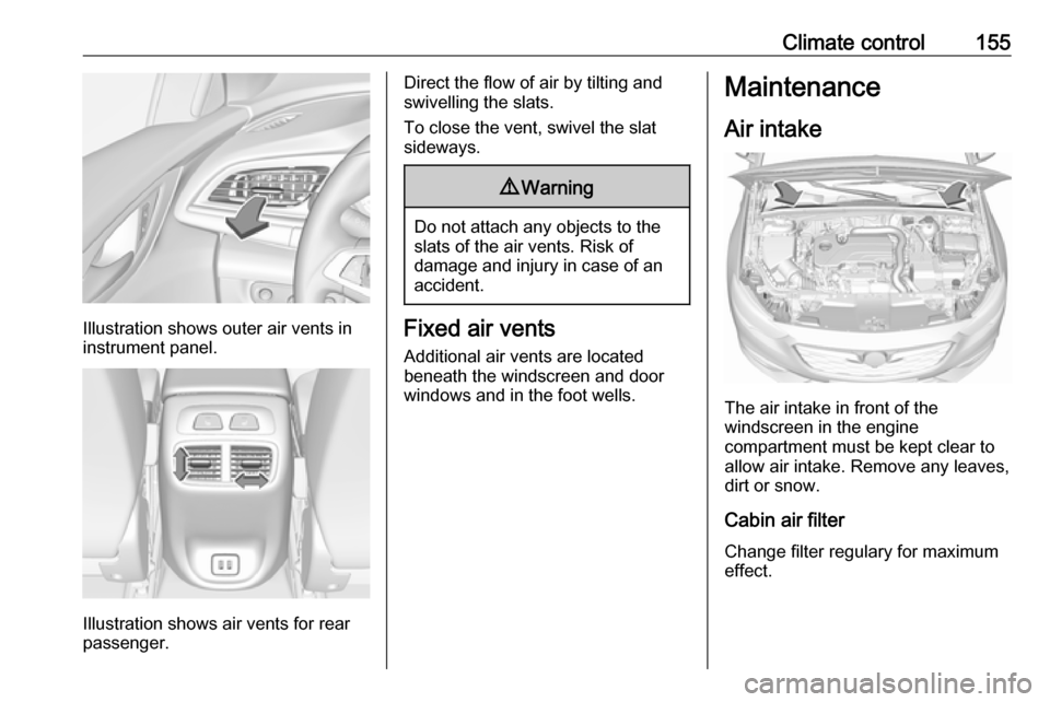 OPEL INSIGNIA BREAK 2019.5  Manual user Climate control155
Illustration shows outer air vents in
instrument panel.
Illustration shows air vents for rear
passenger.
Direct the flow of air by tilting and
swivelling the slats.
To close the ven