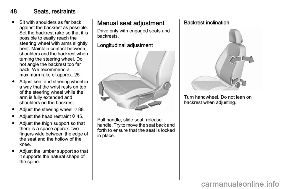 OPEL INSIGNIA BREAK 2019.5  Manual user 48Seats, restraints● Sit with shoulders as far backagainst the backrest as possible.
Set the backrest rake so that it is possible to easily reach the
steering wheel with arms slightly
bent. Maintain