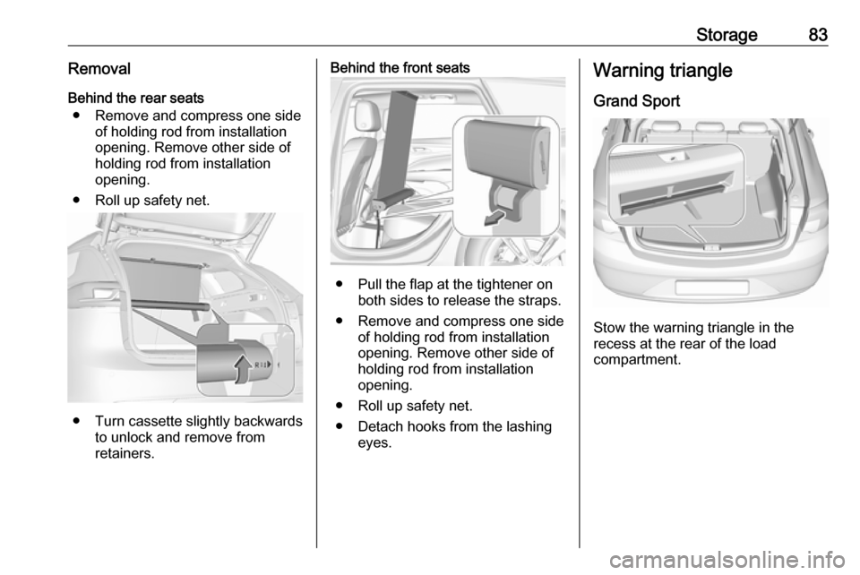 OPEL INSIGNIA BREAK 2019.5  Owners Manual Storage83RemovalBehind the rear seats ● Remove and compress one side of holding rod from installation
opening. Remove other side of
holding rod from installation
opening.
● Roll up safety net.
●