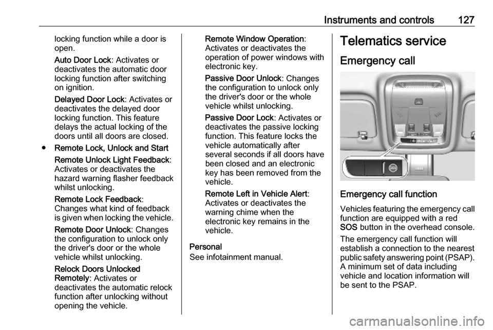 OPEL INSIGNIA BREAK 2020  Owners Manual Instruments and controls127locking function while a door is
open.
Auto Door Lock : Activates or
deactivates the automatic door locking function after switching
on ignition.
Delayed Door Lock : Activat