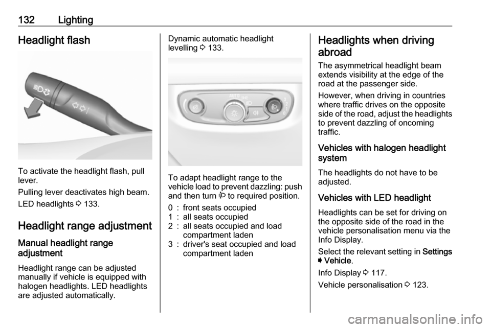 OPEL INSIGNIA BREAK 2020 Manual user 132LightingHeadlight flash
To activate the headlight flash, pull
lever.
Pulling lever deactivates high beam.
LED headlights 3 133.
Headlight range adjustment Manual headlight range
adjustment
Headli OPEL INSIGNIA BREAK 2020 Manual user 132LightingHeadlight flash
To activate the headlight flash, pull
lever.
Pulling lever deactivates high beam.
LED headlights 3 133.
Headlight range adjustment Manual headlight range
adjustment
Headli