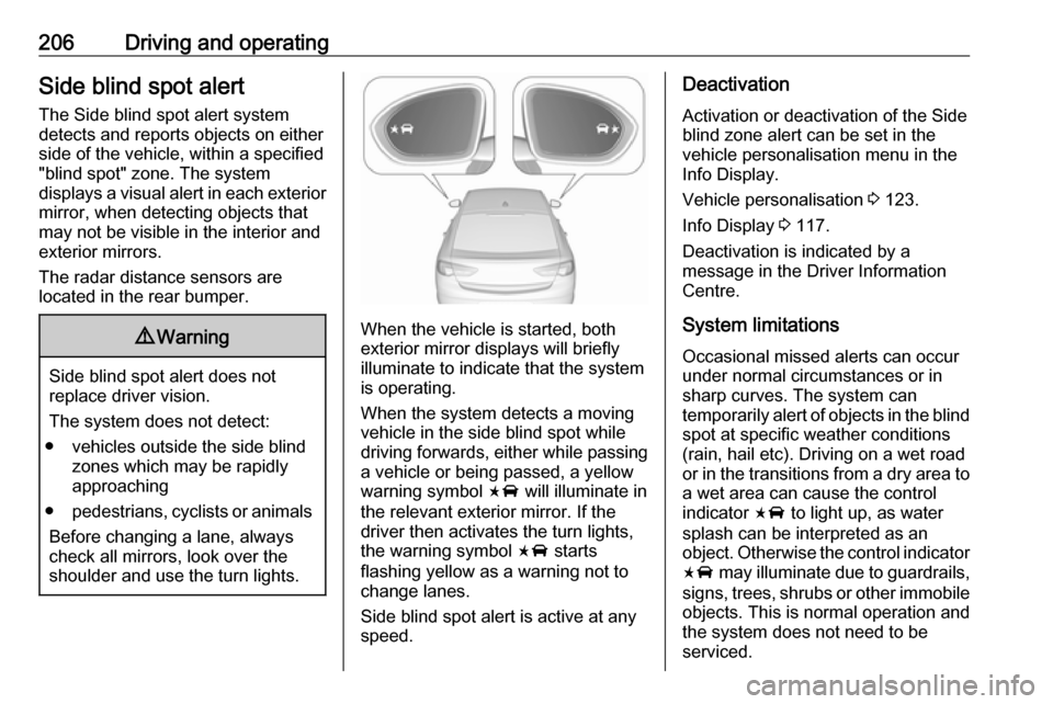 OPEL INSIGNIA BREAK 2020  Owners Manual 206Driving and operatingSide blind spot alertThe Side blind spot alert system
detects and reports objects on either
side of the vehicle, within a specified
"blind spot" zone. The system
displays a vis