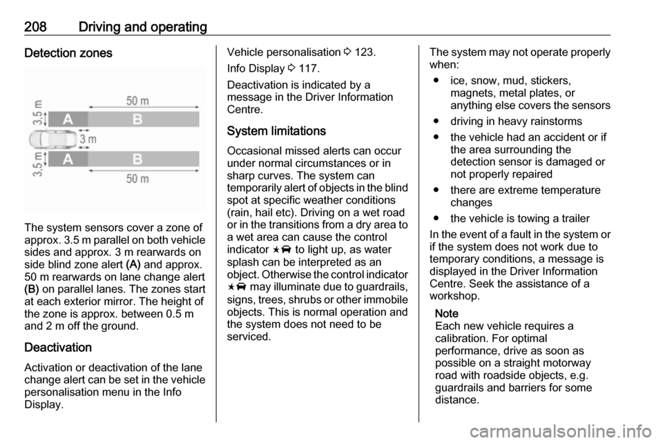 OPEL INSIGNIA BREAK 2020  Owners Manual 208Driving and operatingDetection zones
The system sensors cover a zone of
approx. 3.5 m parallel on both vehicle
sides and approx. 3 m rearwards on
side blind zone alert  (A) and approx.
50 m rearwar