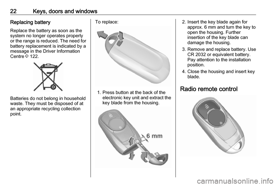 OPEL INSIGNIA BREAK 2020  Manual user 22Keys, doors and windowsReplacing batteryReplace the battery as soon as the
system no longer operates properly or the range is reduced. The need for
battery replacement is indicated by a
message in t