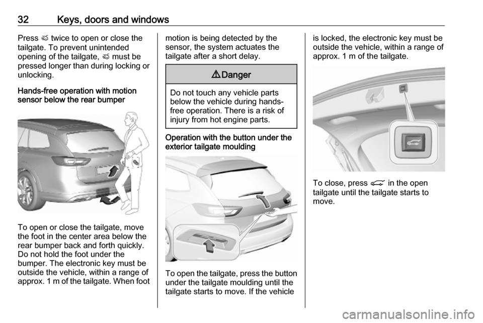 OPEL INSIGNIA BREAK 2020  Manual user 32Keys, doors and windowsPress X twice to open or close the
tailgate. To prevent unintended
opening of the tailgate,  X must be
pressed longer than during locking or unlocking.
Hands-free operation wi
