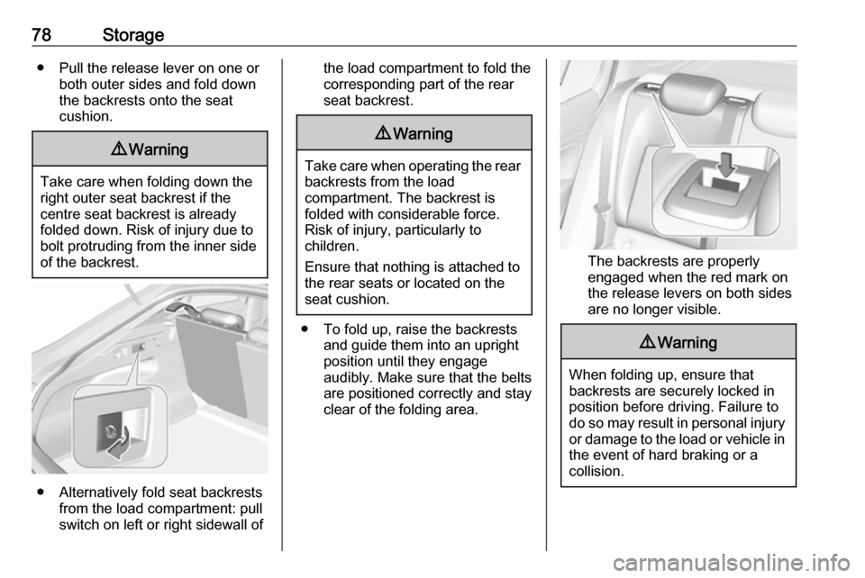 OPEL INSIGNIA BREAK 2020  Owners Manual 78Storage● Pull the release lever on one orboth outer sides and fold down
the backrests onto the seat
cushion.9 Warning
Take care when folding down the
right outer seat backrest if the
centre seat b