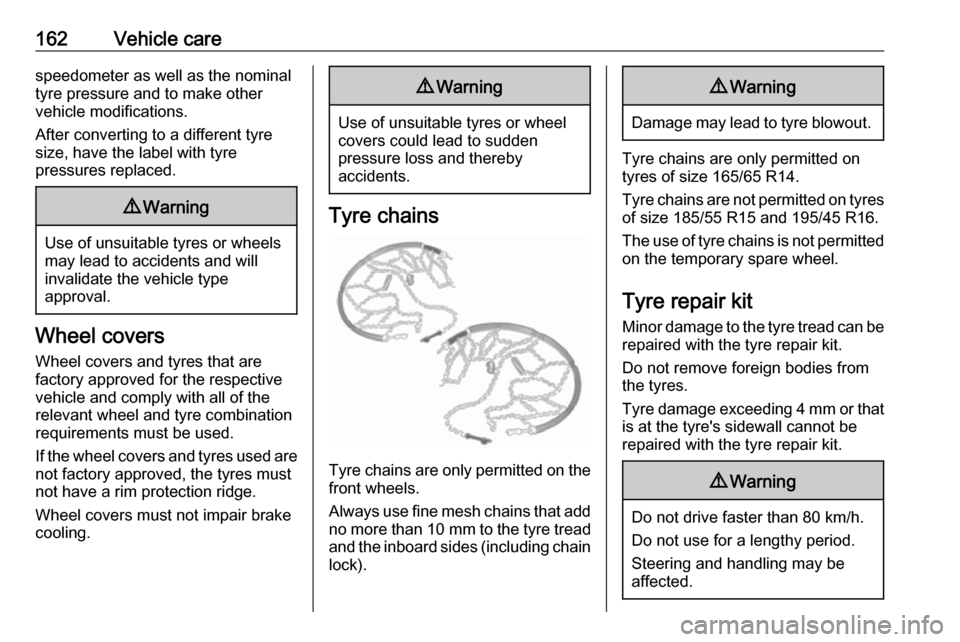 OPEL KARL 2017 Manual PDF 162Vehicle carespeedometer as well as the nominaltyre pressure and to make other
vehicle modifications.
After converting to a different tyre
size, have the label with tyre
pressures replaced.9 Warning