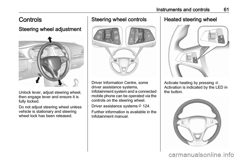 OPEL KARL 2017  Manual user Instruments and controls61Controls
Steering wheel adjustment
Unlock lever, adjust steering wheel,
then engage lever and ensure it is fully locked.
Do not adjust steering wheel unless
vehicle is statio