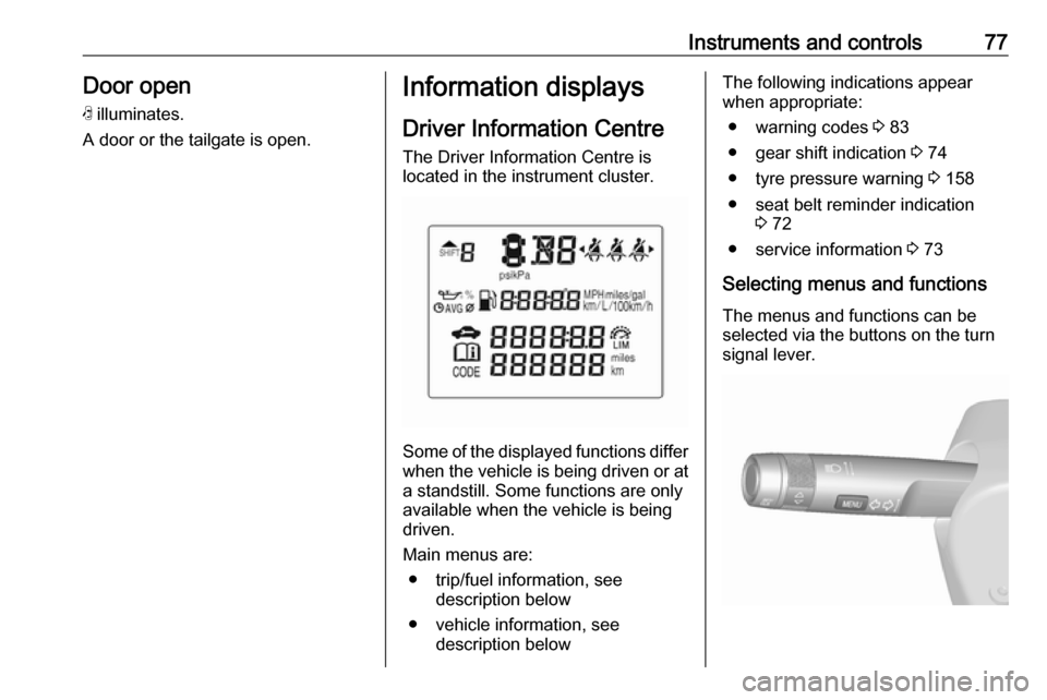 OPEL KARL 2017 Owners Guide Instruments and controls77Door openN  illuminates.
A door or the tailgate is open.Information displays
Driver Information Centre
The Driver Information Centre is
located in the instrument cluster.
Som