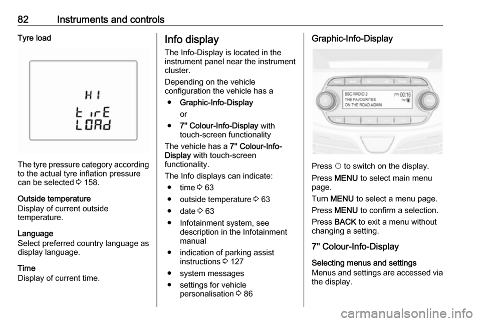 OPEL KARL 2017  Owners Manual 82Instruments and controlsTyre load
The tyre pressure category accordingto the actual tyre inflation pressure
can be selected  3 158.
Outside temperature
Display of current outside
temperature.
Langua