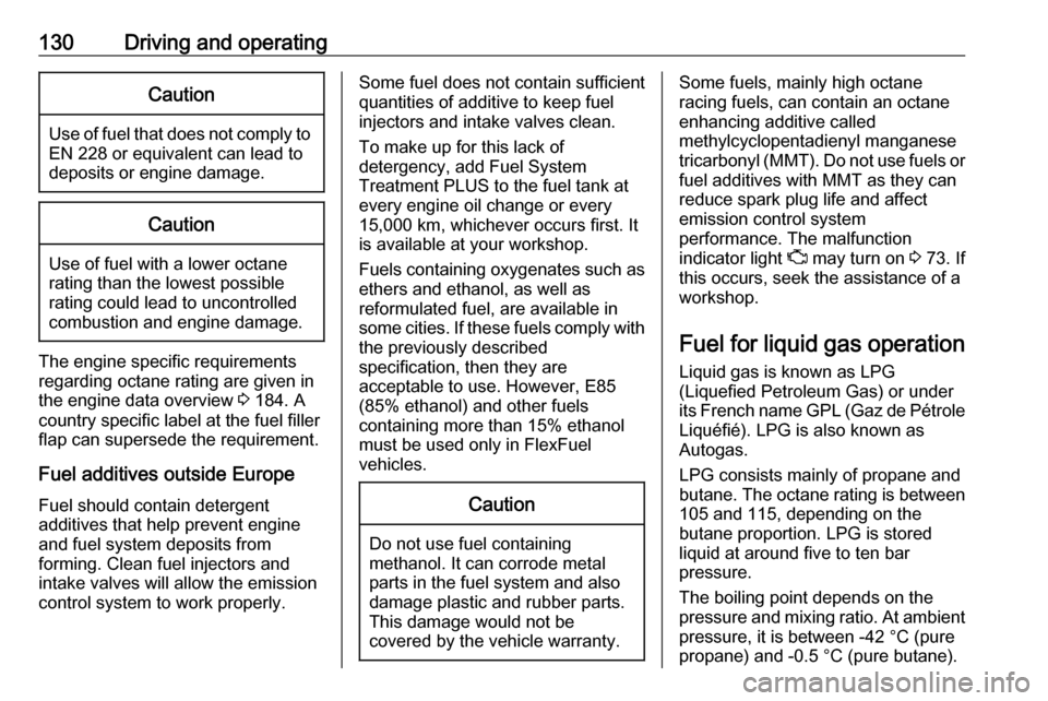 OPEL KARL 2017.5 Owners Guide 130Driving and operatingCaution
Use of fuel that does not comply toEN 228 or equivalent can lead todeposits or engine damage.
Caution
Use of fuel with a lower octane
rating than the lowest possible
ra