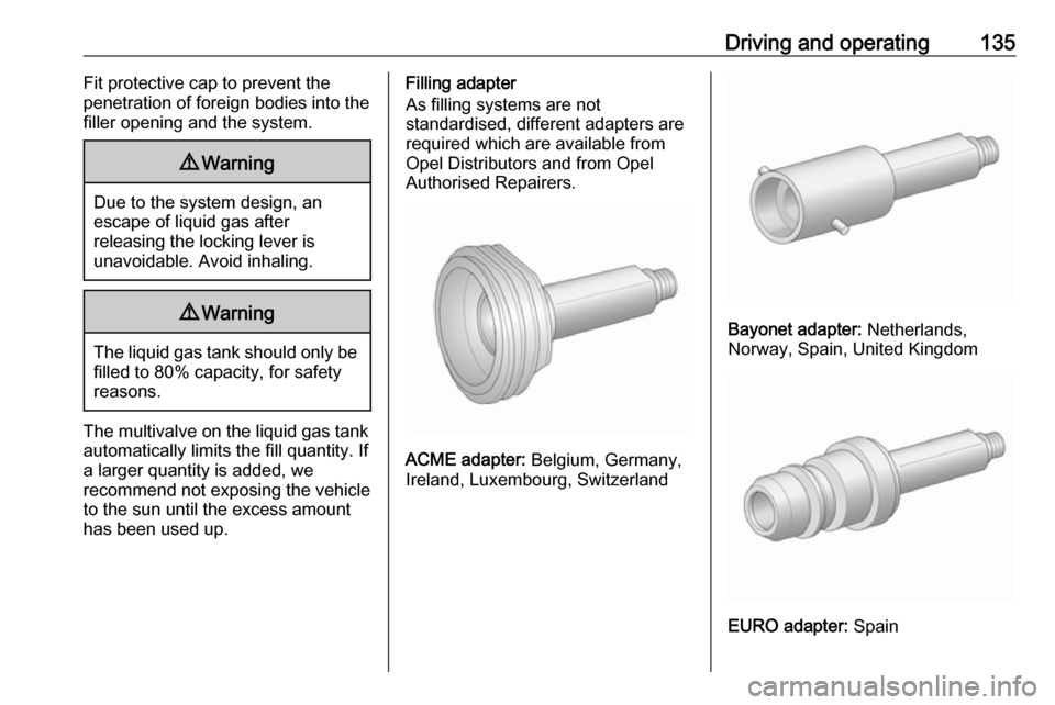OPEL KARL 2017.5 Owners Manual Driving and operating135Fit protective cap to prevent the
penetration of foreign bodies into the
filler opening and the system.9 Warning
Due to the system design, an
escape of liquid gas after
releasi OPEL KARL 2017.5 Owners Manual Driving and operating135Fit protective cap to prevent the
penetration of foreign bodies into the
filler opening and the system.9 Warning
Due to the system design, an
escape of liquid gas after
releasi