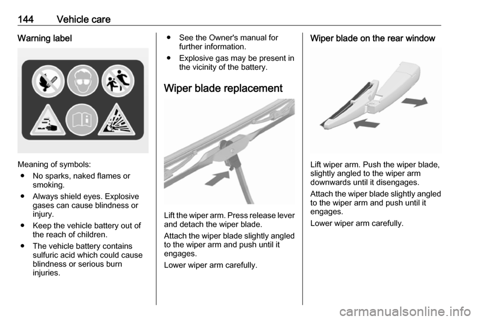 OPEL KARL 2017.5 Manual user 144Vehicle careWarning label
Meaning of symbols:● No sparks, naked flames or smoking.
● Always shield eyes. Explosive gases can cause blindness or
injury.
● Keep the vehicle battery out of the r OPEL KARL 2017.5 Manual user 144Vehicle careWarning label
Meaning of symbols:● No sparks, naked flames or smoking.
● Always shield eyes. Explosive gases can cause blindness or
injury.
● Keep the vehicle battery out of the r