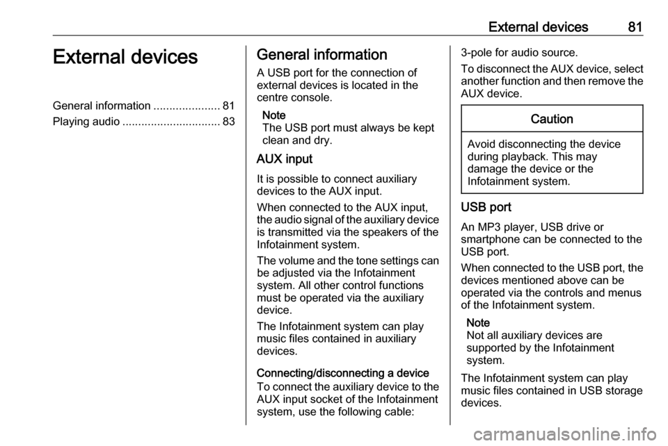 OPEL KARL 2018  Infotainment system External devices81External devicesGeneral information.....................81
Playing audio ............................... 83General information
A USB port for the connection of
external devices is lo