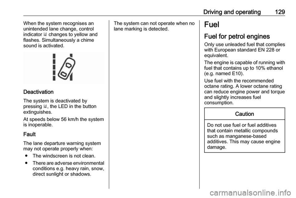 OPEL KARL 2018 Manual user Driving and operating129When the system recognises an
unintended lane change, control
indicator ) changes to yellow and
flashes. Simultaneously a chime
sound is activated.
Deactivation
The system is OPEL KARL 2018 Manual user Driving and operating129When the system recognises an
unintended lane change, control
indicator ) changes to yellow and
flashes. Simultaneously a chime
sound is activated.
Deactivation
The system is