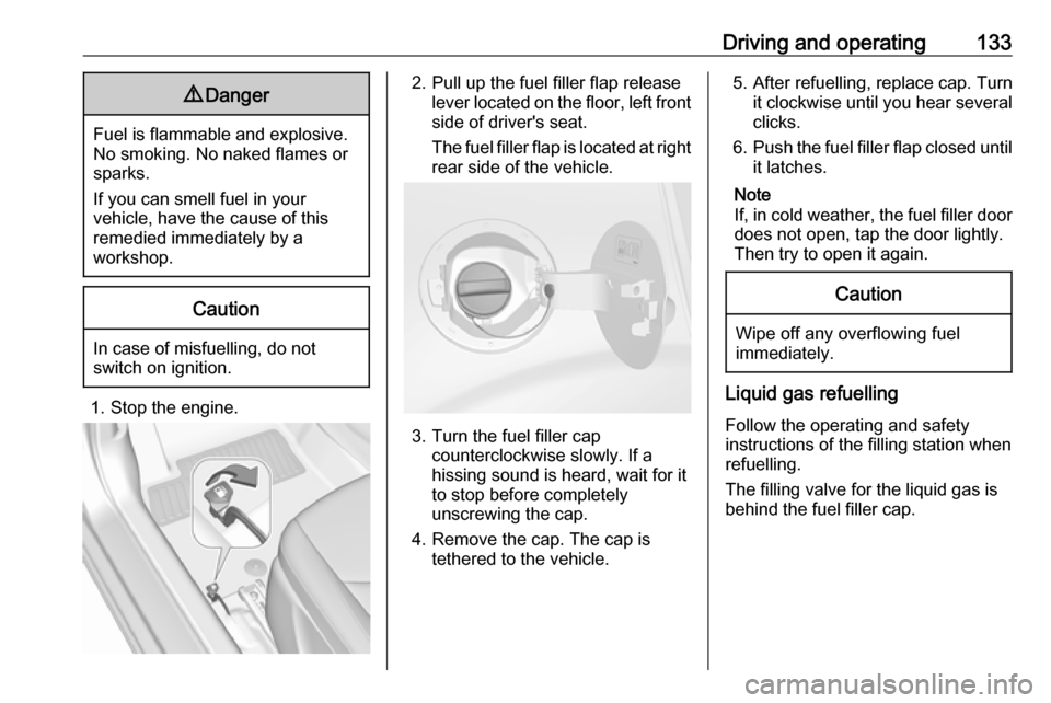 OPEL KARL 2018 Manual user Driving and operating1339Danger
Fuel is flammable and explosive.
No smoking. No naked flames or
sparks.
If you can smell fuel in your
vehicle, have the cause of this
remedied immediately by a
workshop OPEL KARL 2018 Manual user Driving and operating1339Danger
Fuel is flammable and explosive.
No smoking. No naked flames or
sparks.
If you can smell fuel in your
vehicle, have the cause of this
remedied immediately by a
workshop