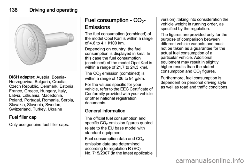 OPEL KARL 2018 Manual user 136Driving and operating
DISH adapter: Austria, Bosnia-
Herzegovina, Bulgaria, Croatia,
Czech Republic, Denmark, Estonia,
France, Greece, Hungary, Italy,
Latvia, Lithuania, Macedonia,
Poland, Portugal OPEL KARL 2018 Manual user 136Driving and operating
DISH adapter: Austria, Bosnia-
Herzegovina, Bulgaria, Croatia,
Czech Republic, Denmark, Estonia,
France, Greece, Hungary, Italy,
Latvia, Lithuania, Macedonia,
Poland, Portugal