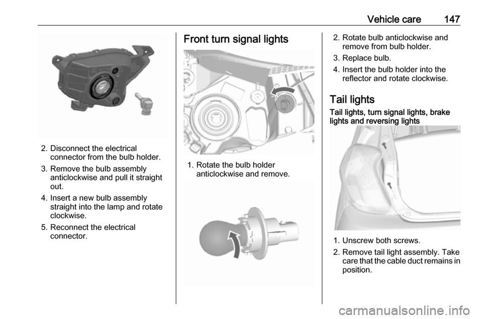 OPEL KARL 2018  Owners Manual Vehicle care147
2. Disconnect the electricalconnector from the bulb holder.
3. Remove the bulb assembly anticlockwise and pull it straight
out.
4. Insert a new bulb assembly straight into the lamp and