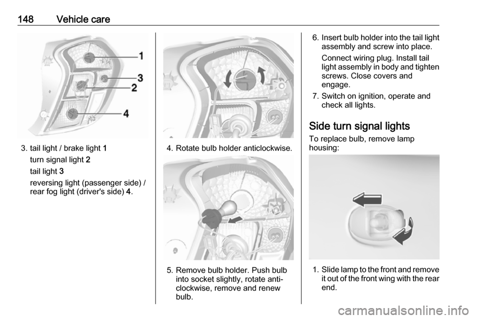 OPEL KARL 2018  Owners Manual 148Vehicle care
3. tail light / brake light 1
turn signal light  2
tail light  3
reversing light (passenger side) /
rear fog light (drivers side)  4.4. Rotate bulb holder anticlockwise.
5. Remove bul