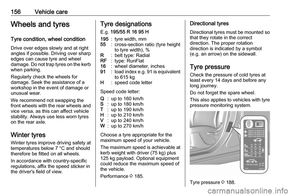 OPEL KARL 2018 Manual user 156Vehicle careWheels and tyres
Tyre condition, wheel condition Drive over edges slowly and at right
angles if possible. Driving over sharp
edges can cause tyre and wheel
damage. Do not trap tyres on OPEL KARL 2018 Manual user 156Vehicle careWheels and tyres
Tyre condition, wheel condition Drive over edges slowly and at right
angles if possible. Driving over sharp
edges can cause tyre and wheel
damage. Do not trap tyres on