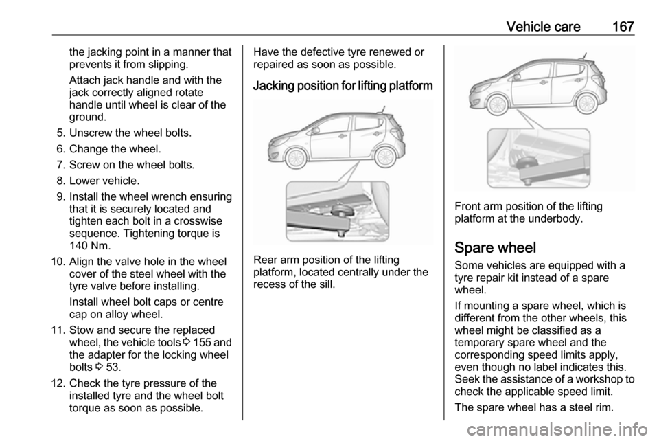 OPEL KARL 2018 Manual user Vehicle care167the jacking point in a manner thatprevents it from slipping.
Attach jack handle and with the
jack correctly aligned rotate
handle until wheel is clear of the
ground.
5. Unscrew the whee OPEL KARL 2018 Manual user Vehicle care167the jacking point in a manner thatprevents it from slipping.
Attach jack handle and with the
jack correctly aligned rotate
handle until wheel is clear of the
ground.
5. Unscrew the whee