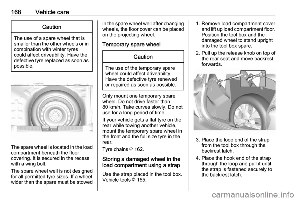 OPEL KARL 2018 Manual user 168Vehicle careCaution
The use of a spare wheel that issmaller than the other wheels or in combination with winter tyres
could affect driveability. Have the defective tyre replaced as soon as
possible OPEL KARL 2018 Manual user 168Vehicle careCaution
The use of a spare wheel that issmaller than the other wheels or in combination with winter tyres
could affect driveability. Have the defective tyre replaced as soon as
possible