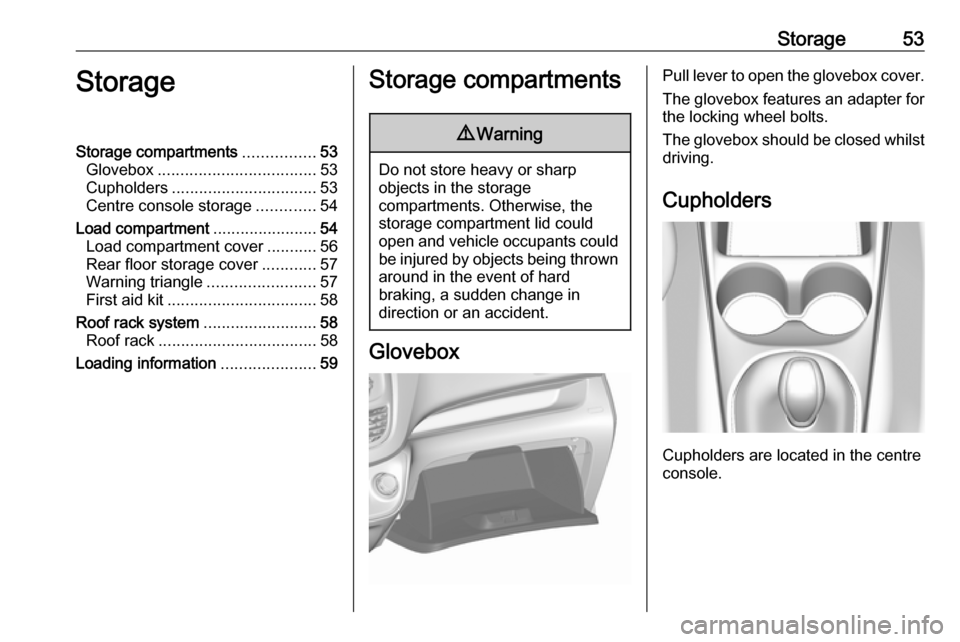 OPEL KARL 2018 Manual user Storage53StorageStorage compartments................53
Glovebox ................................... 53
Cupholders ................................ 53
Centre console storage .............54
Load compar OPEL KARL 2018 Manual user Storage53StorageStorage compartments................53
Glovebox ................................... 53
Cupholders ................................ 53
Centre console storage .............54
Load compar