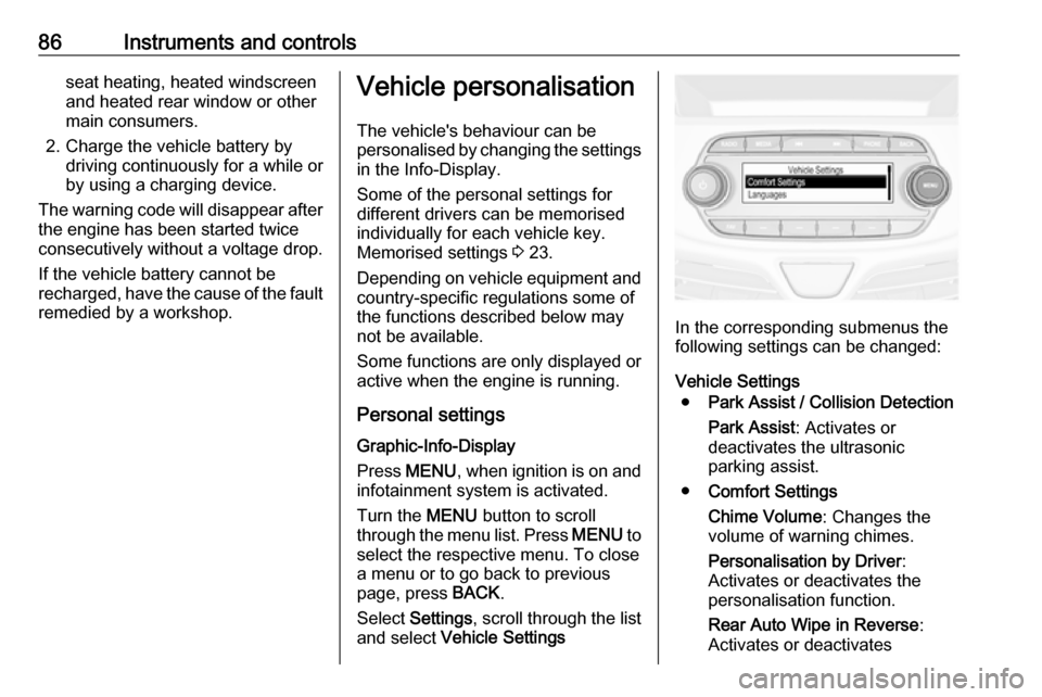 OPEL KARL 2018 Manual user 86Instruments and controlsseat heating, heated windscreen
and heated rear window or other
main consumers.
2. Charge the vehicle battery by driving continuously for a while or
by using a charging devic OPEL KARL 2018 Manual user 86Instruments and controlsseat heating, heated windscreen
and heated rear window or other
main consumers.
2. Charge the vehicle battery by driving continuously for a while or
by using a charging devic