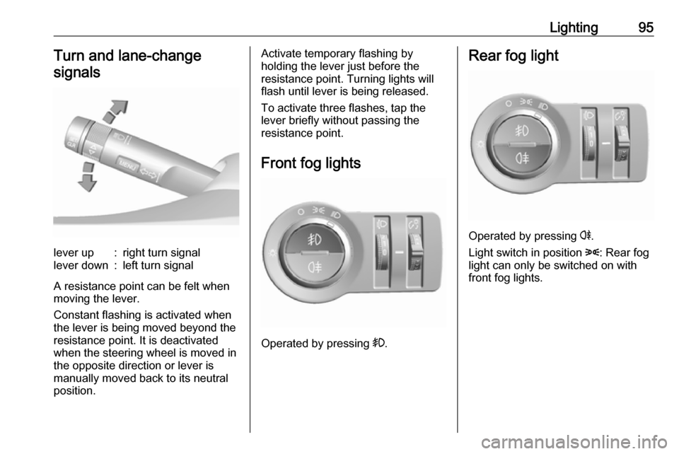 OPEL KARL 2018 Manual user Lighting95Turn and lane-changesignalslever up:right turn signallever down:left turn signal
A resistance point can be felt when
moving the lever.
Constant flashing is activated when
the lever is being OPEL KARL 2018 Manual user Lighting95Turn and lane-changesignalslever up:right turn signallever down:left turn signal
A resistance point can be felt when
moving the lever.
Constant flashing is activated when
the lever is being