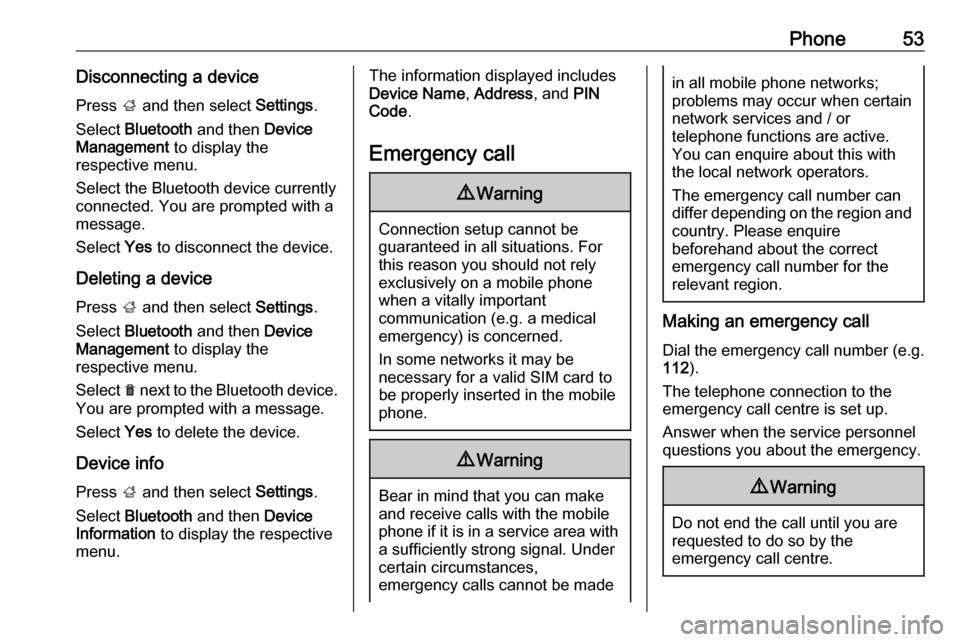 OPEL KARL 2018.5  Infotainment system Phone53Disconnecting a devicePress  ; and then select  Settings.
Select  Bluetooth  and then  Device
Management  to display the
respective menu.
Select the Bluetooth device currently connected. You ar