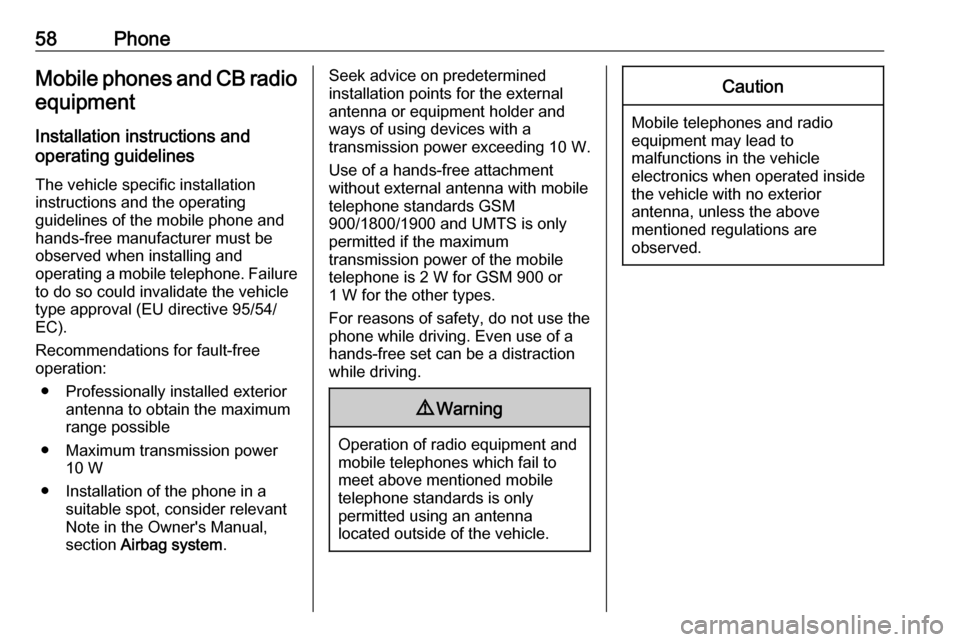 OPEL KARL 2018.5  Infotainment system 58PhoneMobile phones and CB radio
equipment
Installation instructions and
operating guidelines
The vehicle specific installation
instructions and the operating
guidelines of the mobile phone and
hands