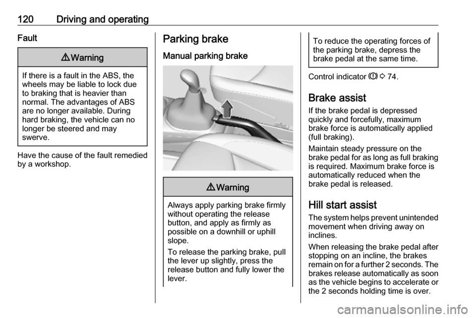 OPEL KARL 2018.5 Manual user 120Driving and operatingFault9Warning
If there is a fault in the ABS, the
wheels may be liable to lock due
to braking that is heavier than
normal. The advantages of ABS are no longer available. During OPEL KARL 2018.5 Manual user 120Driving and operatingFault9Warning
If there is a fault in the ABS, the
wheels may be liable to lock due
to braking that is heavier than
normal. The advantages of ABS are no longer available. During